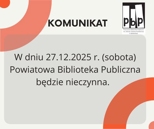 Uprzejmie informujemy, że w dniu 27.12.2025 r. (sobota) Powiatowa Biblioteka Publiczna w Wołominie będzie nieczynna.
