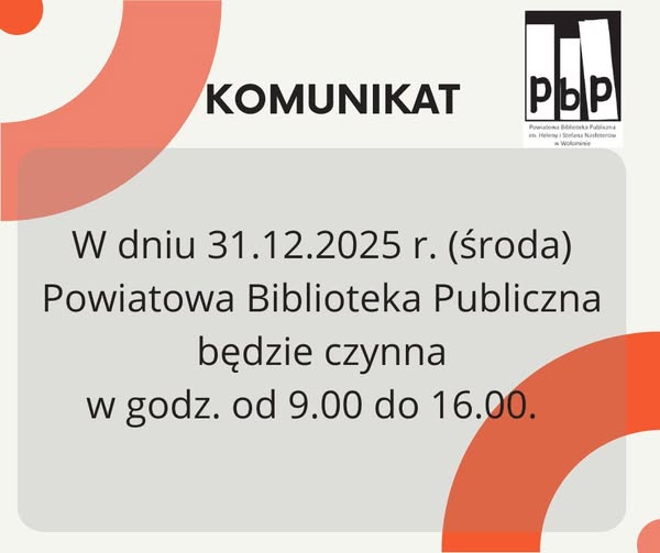 Uprzejmie informujemy, że w dniu 31.12.2025 r. (środa) Powiatowa Biblioteka Publiczna w Wołominie będzie czynna w godz. 9.00 - 16.00.