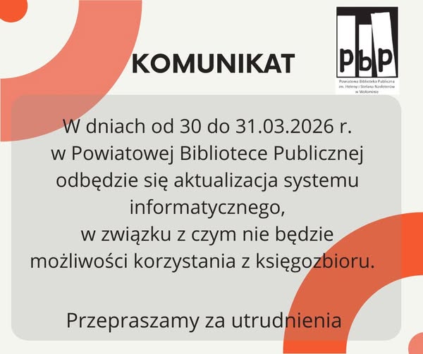 W dniach od 30 do 31.03.2026 r. w Powiatowej Bibliotece Publicznej odbędzie się aktualizacja systemu informatycznego, która jest standardowym działaniem biblioteki, w związku z czym nie będzie możliwości korzystania z księgozbioru.