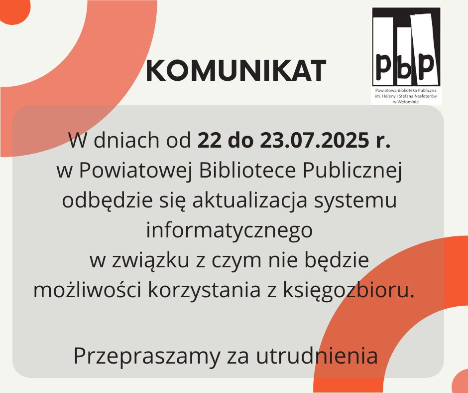 W dniach od 22 do 23.07.2025 r. w Powiatowej Bibliotece Publicznej odbędzie się aktualizacja systemu informatycznego.